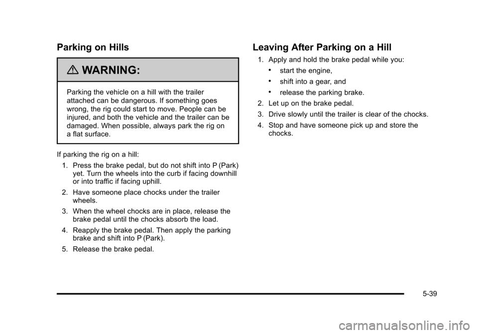 CHEVROLET HHR 2010 1.G Owners Manual Parking on Hills
{WARNING:
Parking the vehicle on a hill with the trailer
attached can be dangerous. If something goes
wrong, the rig could start to move. People can be
injured, and both the vehicle a