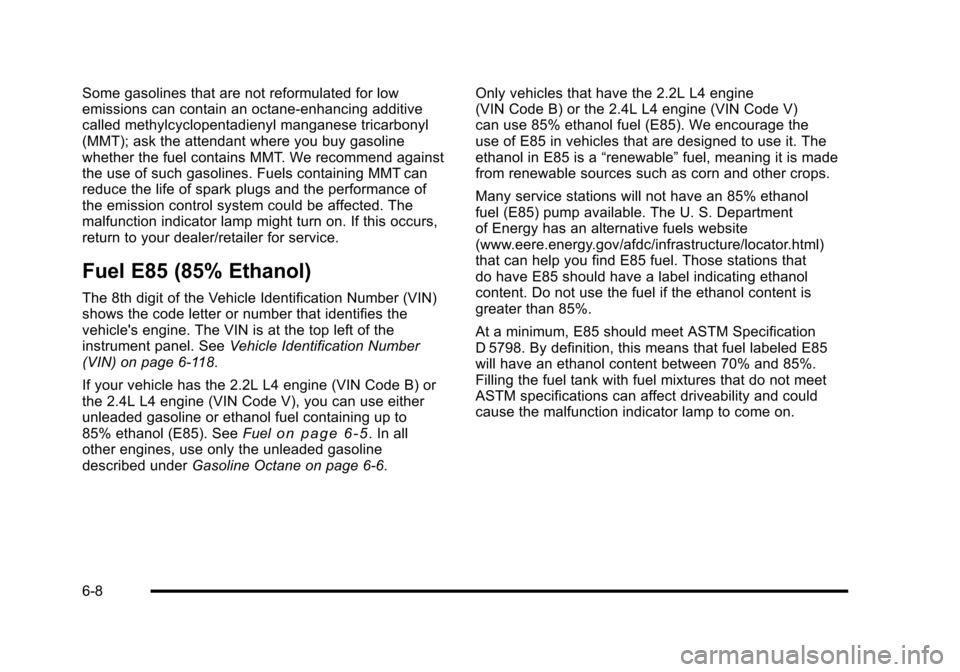 CHEVROLET HHR 2010 1.G Owners Manual Some gasolines that are not reformulated for low
emissions can contain an octane-enhancing additive
called methylcyclopentadienyl manganese tricarbonyl
(MMT); ask the attendant where you buy gasoline
