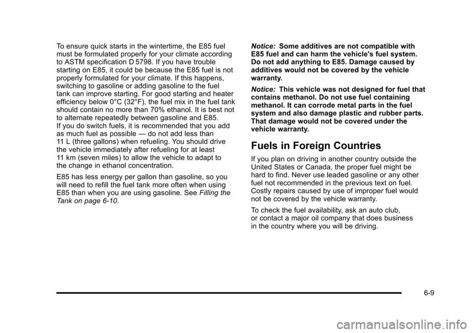 CHEVROLET HHR 2010 1.G Owners Manual To ensure quick starts in the wintertime, the E85 fuel
must be formulated properly for your climate according
to ASTM specification D 5798. If you have trouble
starting on E85, it could be because the