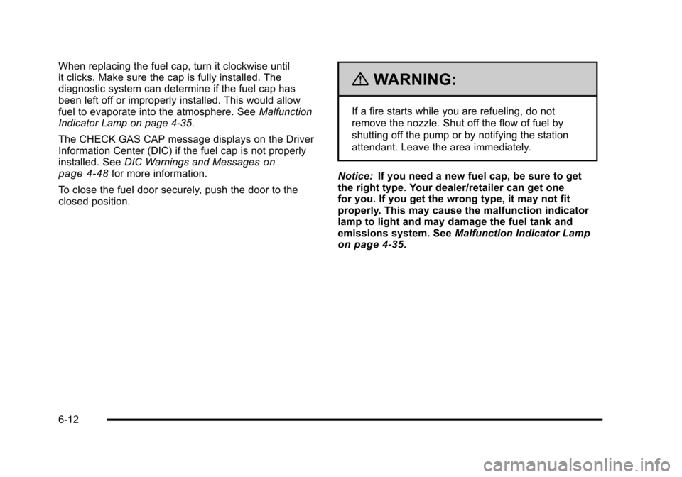 CHEVROLET HHR 2010 1.G Owners Manual When replacing the fuel cap, turn it clockwise until
it clicks. Make sure the cap is fully installed. The
diagnostic system can determine if the fuel cap has
been left off or improperly installed. Thi