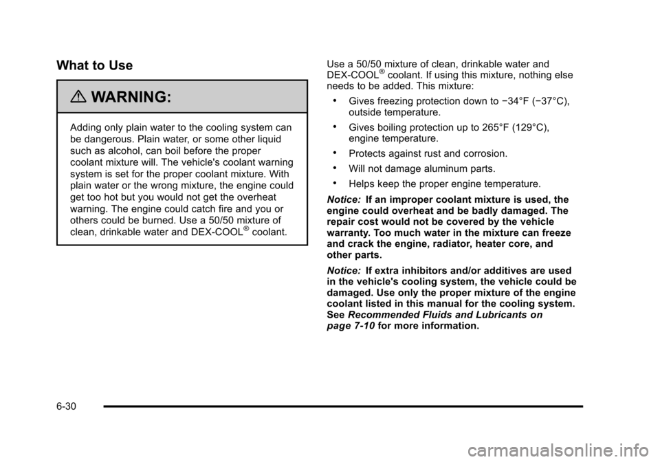 CHEVROLET HHR 2010 1.G Owners Manual What to Use
{WARNING:
Adding only plain water to the cooling system can
be dangerous. Plain water, or some other liquid
such as alcohol, can boil before the proper
coolant mixture will. The vehicles 
