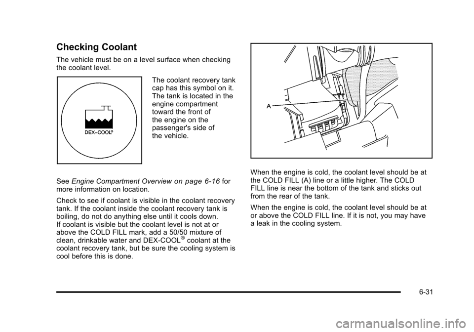 CHEVROLET HHR 2010 1.G Owners Manual Checking Coolant
The vehicle must be on a level surface when checking
the coolant level.
The coolant recovery tank
cap has this symbol on it.
The tank is located in the
engine compartment
toward the f