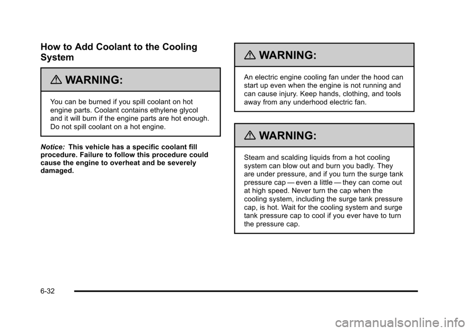 CHEVROLET HHR 2010 1.G Owners Manual How to Add Coolant to the Cooling
System
{WARNING:
You can be burned if you spill coolant on hot
engine parts. Coolant contains ethylene glycol
and it will burn if the engine parts are hot enough.
Do 