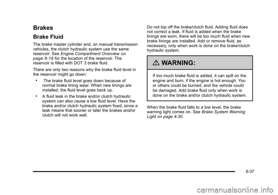 CHEVROLET HHR 2010 1.G Owners Manual Brakes
Brake Fluid
The brake master cylinder and, on manual transmission
vehicles, the clutch hydraulic system use the same
reservoir. SeeEngine Compartment Overview
on
page 6‑16for the location of 