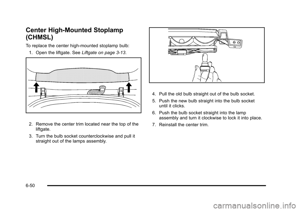 CHEVROLET HHR 2010 1.G Owners Manual Center High-Mounted Stoplamp
(CHMSL)
To replace the center high-mounted stoplamp bulb:1. Open the liftgate. See Liftgate on page 3‑13.
2. Remove the center trim located near the top of the
liftgate.