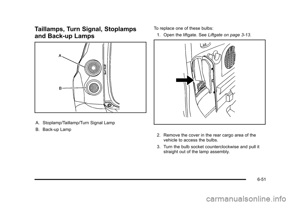 CHEVROLET HHR 2010 1.G Owners Manual Taillamps, Turn Signal, Stoplamps
and Back-up Lamps
A. Stoplamp/Taillamp/Turn Signal Lamp
B. Back-up LampTo replace one of these bulbs:
1. Open the liftgate. See Liftgate on page 3‑13.
2. Remove the