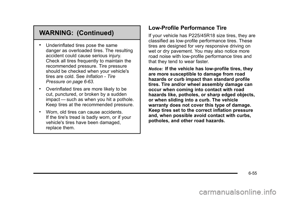 CHEVROLET HHR 2010 1.G Owners Manual WARNING: (Continued)
.Underinflated tires pose the same
danger as overloaded tires. The resulting
accident could cause serious injury.
Check all tires frequently to maintain the
recommended pressure. 