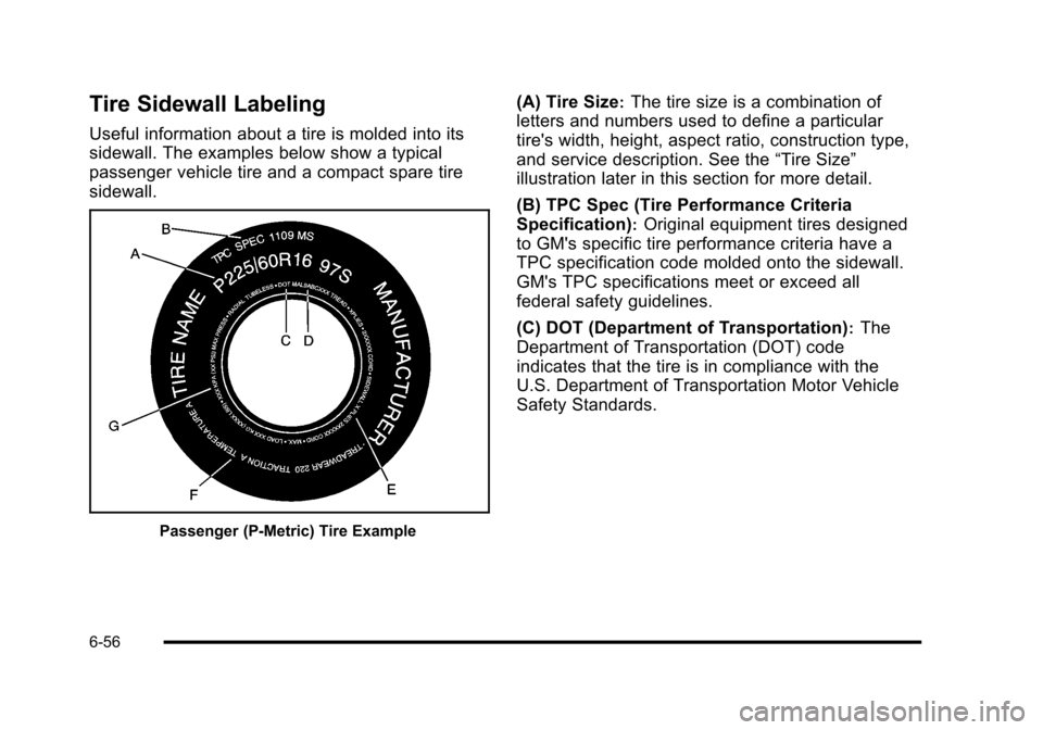 CHEVROLET HHR 2010 1.G Owners Manual Tire Sidewall Labeling
Useful information about a tire is molded into its
sidewall. The examples below show a typical
passenger vehicle tire and a compact spare tire
sidewall.
Passenger (P‐Metric) T