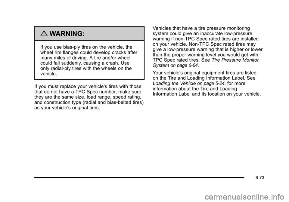 CHEVROLET HHR 2010 1.G Owners Manual {WARNING:
If you use bias-ply tires on the vehicle, the
wheel rim flanges could develop cracks after
many miles of driving. A tire and/or wheel
could fail suddenly, causing a crash. Use
only radial-pl