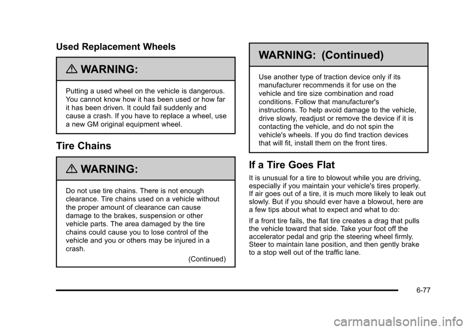 CHEVROLET HHR 2010 1.G Owners Manual Used Replacement Wheels
{WARNING:
Putting a used wheel on the vehicle is dangerous.
You cannot know how it has been used or how far
it has been driven. It could fail suddenly and
cause a crash. If you