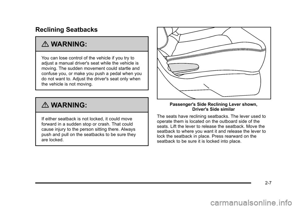 CHEVROLET HHR 2010 1.G Owners Manual Reclining Seatbacks
{WARNING:
You can lose control of the vehicle if you try to
adjust a manual drivers seat while the vehicle is
moving. The sudden movement could startle and
confuse you, or make yo