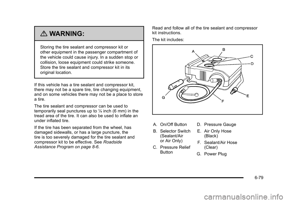 CHEVROLET HHR 2010 1.G Owners Manual {WARNING:
Storing the tire sealant and compressor kit or
other equipment in the passenger compartment of
the vehicle could cause injury. In a sudden stop or
collision, loose equipment could strike som