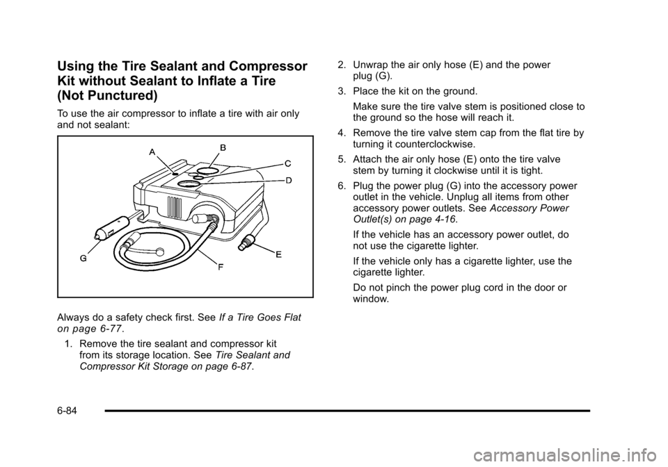 CHEVROLET HHR 2010 1.G Owners Manual Using the Tire Sealant and Compressor
Kit without Sealant to Inflate a Tire
(Not Punctured)
To use the air compressor to inflate a tire with air only
and not sealant:
Always do a safety check first. S