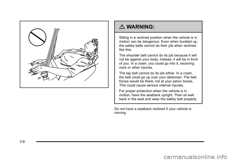 CHEVROLET HHR 2010 1.G Owners Manual {WARNING:
Sitting in a reclined position when the vehicle is in
motion can be dangerous. Even when buckled up,
the safety belts cannot do their job when reclined
like this.
The shoulder belt cannot do