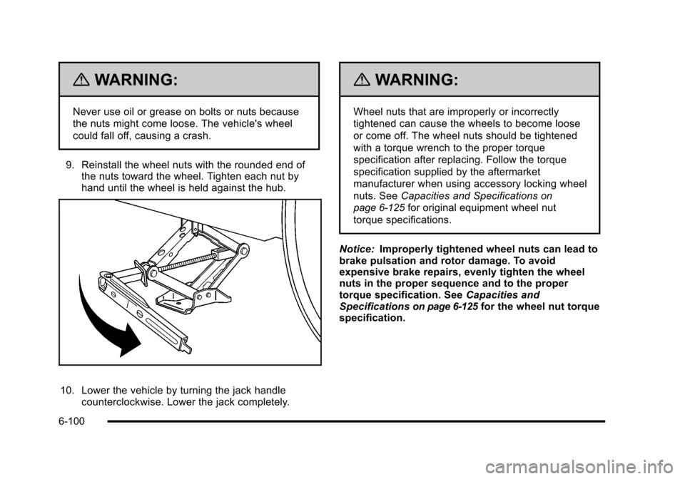 CHEVROLET HHR 2010 1.G Owners Manual {WARNING:
Never use oil or grease on bolts or nuts because
the nuts might come loose. The vehicles wheel
could fall off, causing a crash.
9. Reinstall the wheel nuts with the rounded end of the nuts 