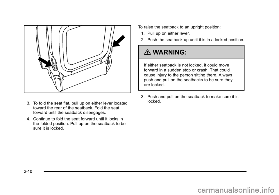 CHEVROLET HHR 2010 1.G Owners Manual 3. To fold the seat flat, pull up on either lever locatedtoward the rear of the seatback. Fold the seat
forward until the seatback disengages.
4. Continue to fold the seat forward until it locks in th