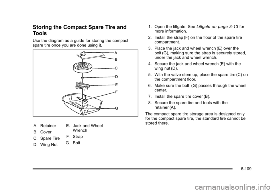 CHEVROLET HHR 2010 1.G Owners Manual Storing the Compact Spare Tire and
Tools
Use the diagram as a guide for storing the compact
spare tire once you are done using it.
A. Retainer
B. Cover
C. Spare Tire
D. Wing Nut E. Jack and Wheel
Wren