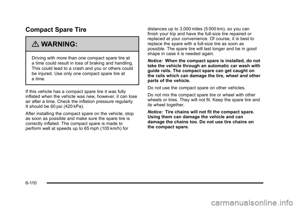 CHEVROLET HHR 2010 1.G Owners Manual Compact Spare Tire
{WARNING:
Driving with more than one compact spare tire at
a time could result in loss of braking and handling.
This could lead to a crash and you or others could
be injured. Use on