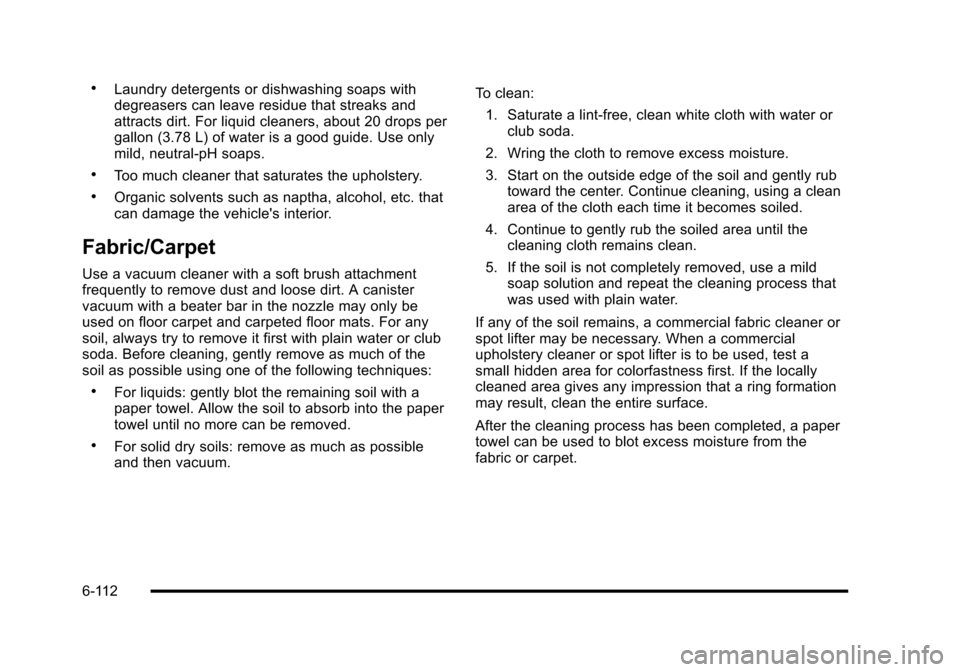 CHEVROLET HHR 2010 1.G Owners Manual .Laundry detergents or dishwashing soaps with
degreasers can leave residue that streaks and
attracts dirt. For liquid cleaners, about 20 drops per
gallon (3.78 L) of water is a good guide. Use only
mi