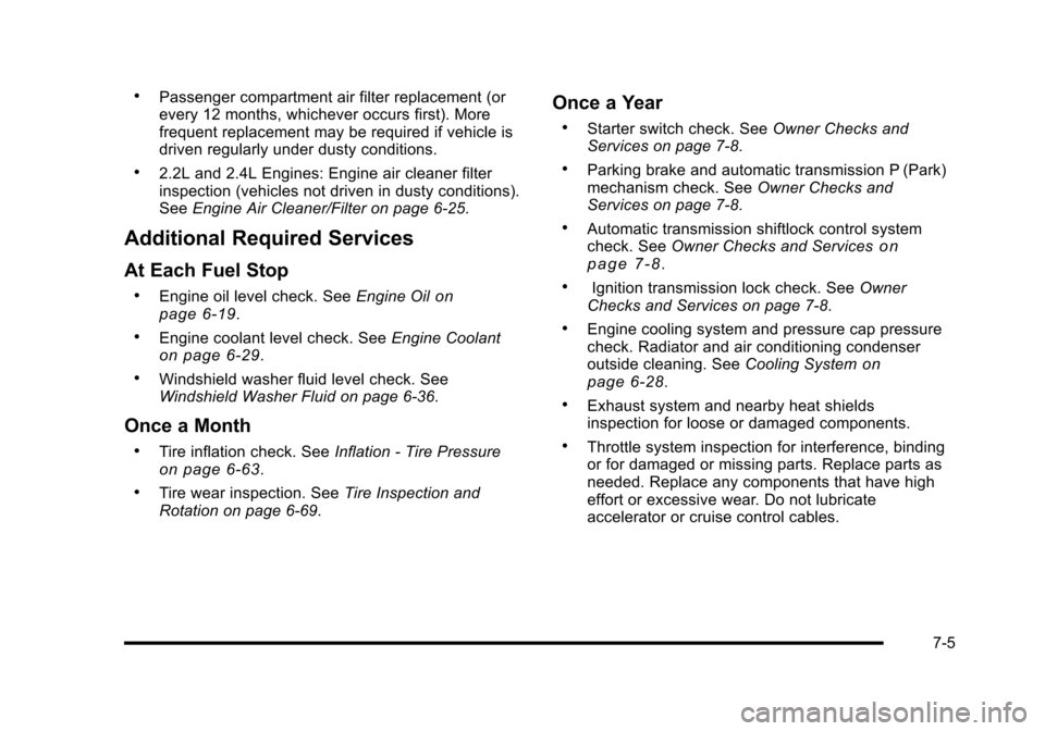 CHEVROLET HHR 2010 1.G Owners Manual .Passenger compartment air filter replacement (or
every 12 months, whichever occurs first). More
frequent replacement may be required if vehicle is
driven regularly under dusty conditions.
.2.2L and 2
