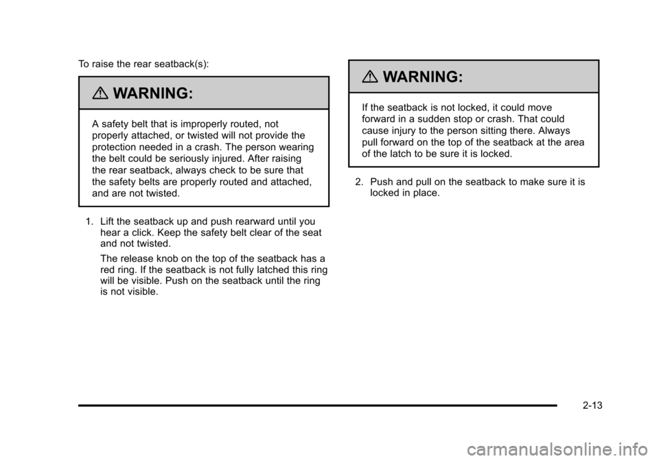 CHEVROLET HHR 2010 1.G Owners Manual To raise the rear seatback(s):
{WARNING:
A safety belt that is improperly routed, not
properly attached, or twisted will not provide the
protection needed in a crash. The person wearing
the belt could