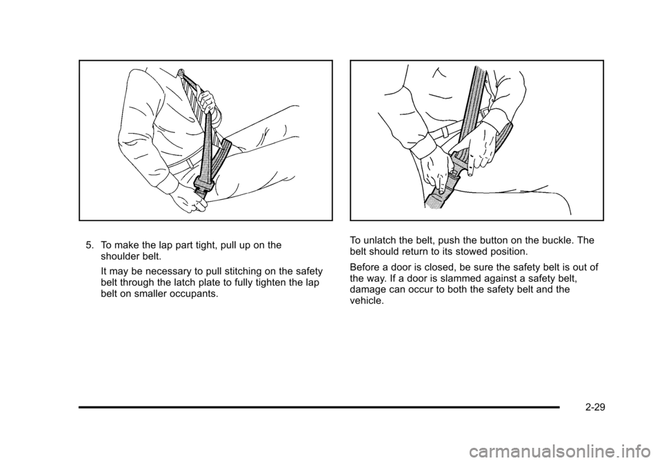 CHEVROLET HHR 2010 1.G Owners Manual 5. To make the lap part tight, pull up on theshoulder belt.
It may be necessary to pull stitching on the safety
belt through the latch plate to fully tighten the lap
belt on smaller occupants.To unlat