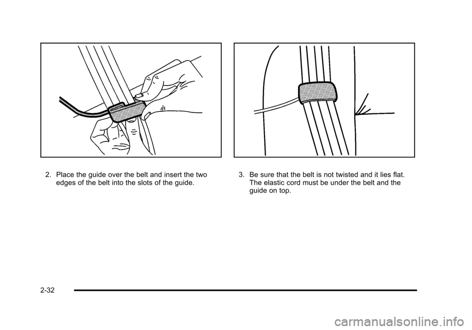 CHEVROLET HHR 2010 1.G Owners Manual 2. Place the guide over the belt and insert the twoedges of the belt into the slots of the guide.3. Be sure that the belt is not twisted and it lies flat.The elastic cord must be under the belt and th