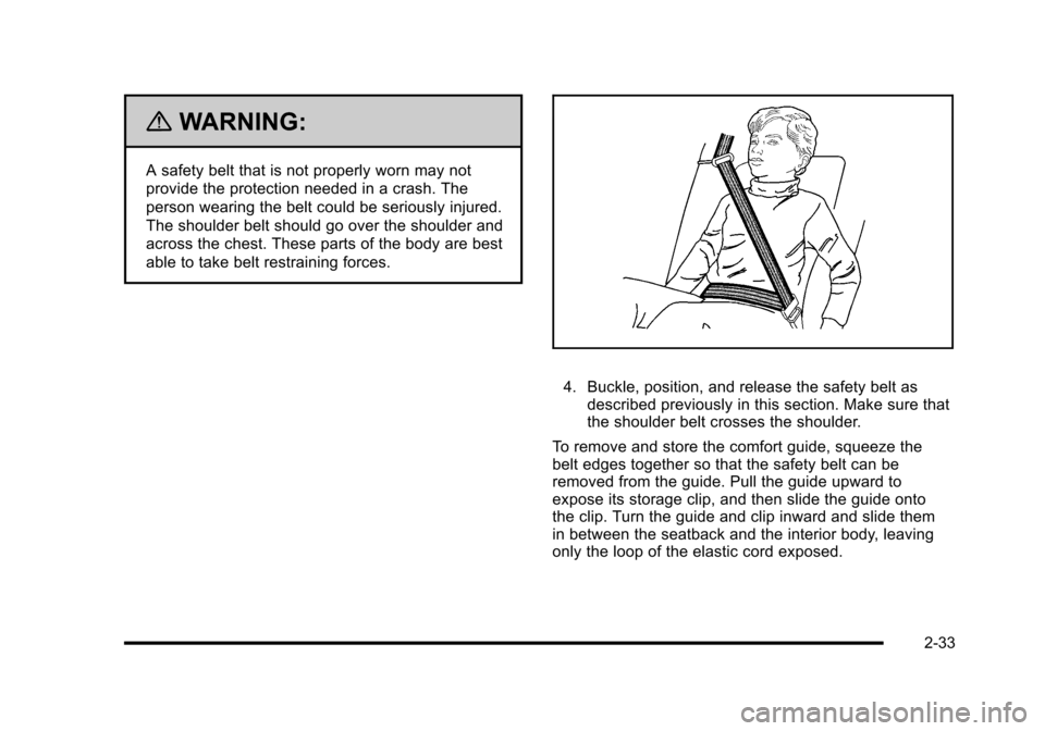 CHEVROLET HHR 2010 1.G Owners Manual {WARNING:
A safety belt that is not properly worn may not
provide the protection needed in a crash. The
person wearing the belt could be seriously injured.
The shoulder belt should go over the shoulde