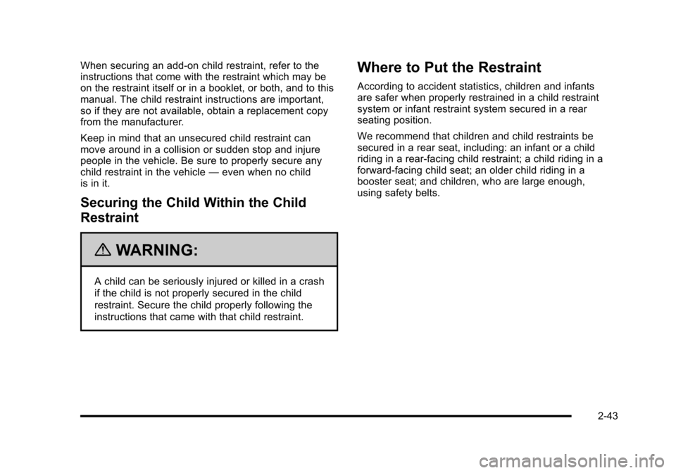 CHEVROLET HHR 2010 1.G Owners Manual When securing an add-on child restraint, refer to the
instructions that come with the restraint which may be
on the restraint itself or in a booklet, or both, and to this
manual. The child restraint i