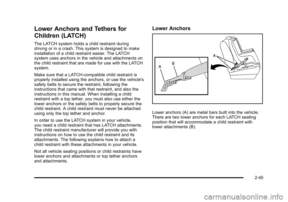 CHEVROLET HHR 2010 1.G Owners Manual Lower Anchors and Tethers for
Children (LATCH)
The LATCH system holds a child restraint during
driving or in a crash. This system is designed to make
installation of a child restraint easier. The LATC