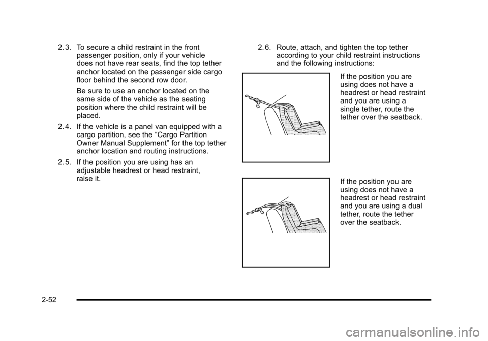 CHEVROLET HHR 2010 1.G Owners Manual 2. 3. To secure a child restraint in the frontpassenger position, only if your vehicle
does not have rear seats, find the top tether
anchor located on the passenger side cargo
floor behind the second 