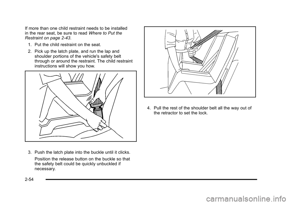 CHEVROLET HHR 2010 1.G Owners Manual If more than one child restraint needs to be installed
in the rear seat, be sure to readWhere to Put the
Restraint on page 2‑43.
1. Put the child restraint on the seat.
2. Pick up the latch plate, a