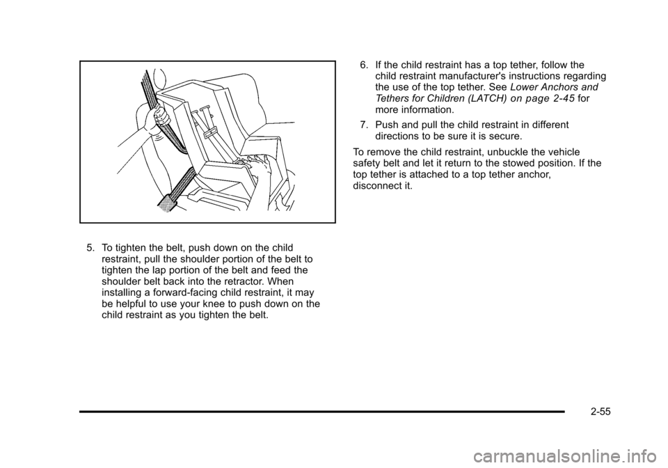 CHEVROLET HHR 2010 1.G Owners Manual 5. To tighten the belt, push down on the childrestraint, pull the shoulder portion of the belt to
tighten the lap portion of the belt and feed the
shoulder belt back into the retractor. When
installin