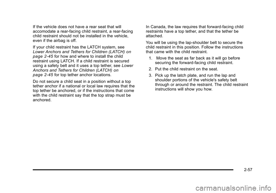 CHEVROLET HHR 2010 1.G Owners Manual If the vehicle does not have a rear seat that will
accomodate a rear‐facing child restraint, a rear-facing
child restraint should not be installed in the vehicle,
even if the airbag is off.
If your 