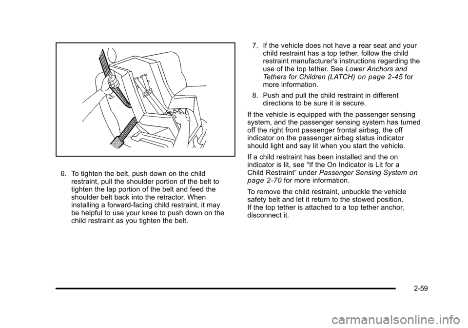 CHEVROLET HHR 2010 1.G Owners Manual 6. To tighten the belt, push down on the childrestraint, pull the shoulder portion of the belt to
tighten the lap portion of the belt and feed the
shoulder belt back into the retractor. When
installin