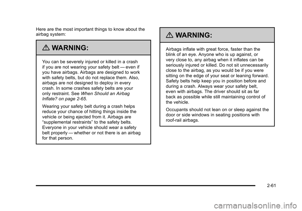 CHEVROLET HHR 2010 1.G Owners Manual Here are the most important things to know about the
airbag system:
{WARNING:
You can be severely injured or killed in a crash
if you are not wearing your safety belt—even if
you have airbags. Airba