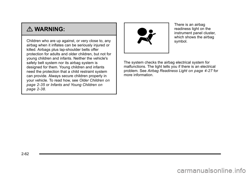 CHEVROLET HHR 2010 1.G Owners Manual {WARNING:
Children who are up against, or very close to, any
airbag when it inflates can be seriously injured or
killed. Airbags plus lap-shoulder belts offer
protection for adults and older children,