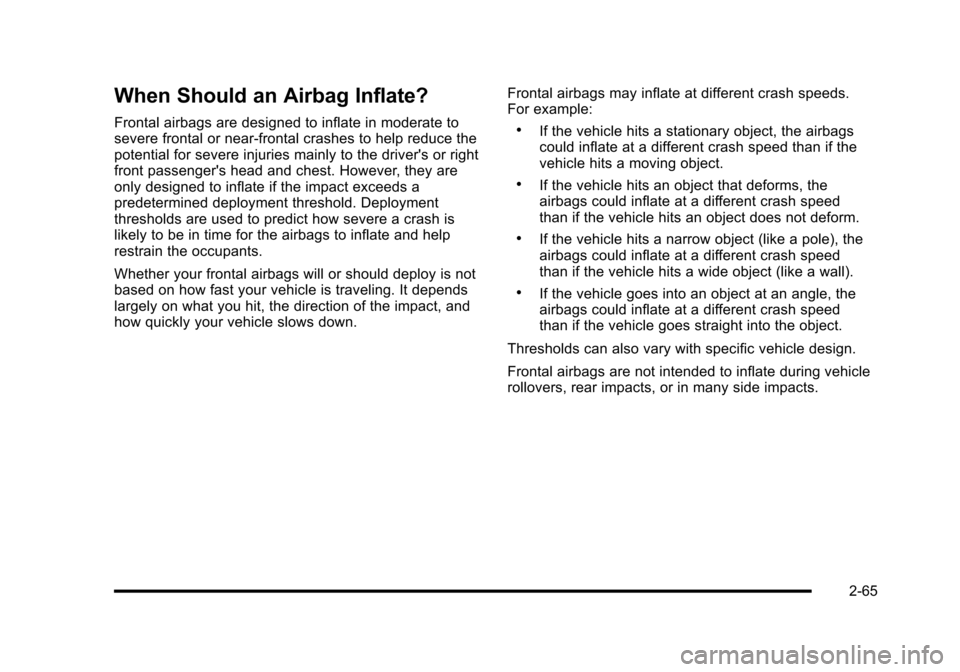 CHEVROLET HHR 2010 1.G Owners Manual When Should an Airbag Inflate?
Frontal airbags are designed to inflate in moderate to
severe frontal or near-frontal crashes to help reduce the
potential for severe injuries mainly to the drivers or 