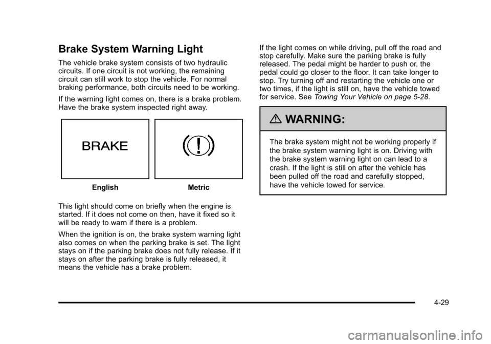 CHEVROLET HHR 2011 1.G Owners Manual Black plate (29,1)Chevrolet HHR Owner Manual - 2011
Brake System Warning Light
The vehicle brake system consists of two hydraulic
circuits. If one circuit is not working, the remaining
circuit can sti CHEVROLET HHR 2011 1.G Owners Manual Black plate (29,1)Chevrolet HHR Owner Manual - 2011
Brake System Warning Light
The vehicle brake system consists of two hydraulic
circuits. If one circuit is not working, the remaining
circuit can sti