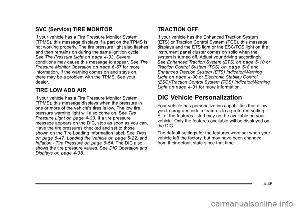 CHEVROLET HHR 2011 1.G Owners Manual Black plate (45,1)Chevrolet HHR Owner Manual - 2011
SVC (Service) TIRE MONITOR
If your vehicle has a Tire Pressure Monitor System
(TPMS), this message displays if a part on the TPMS is
not working pro CHEVROLET HHR 2011 1.G Owners Manual Black plate (45,1)Chevrolet HHR Owner Manual - 2011
SVC (Service) TIRE MONITOR
If your vehicle has a Tire Pressure Monitor System
(TPMS), this message displays if a part on the TPMS is
not working pro