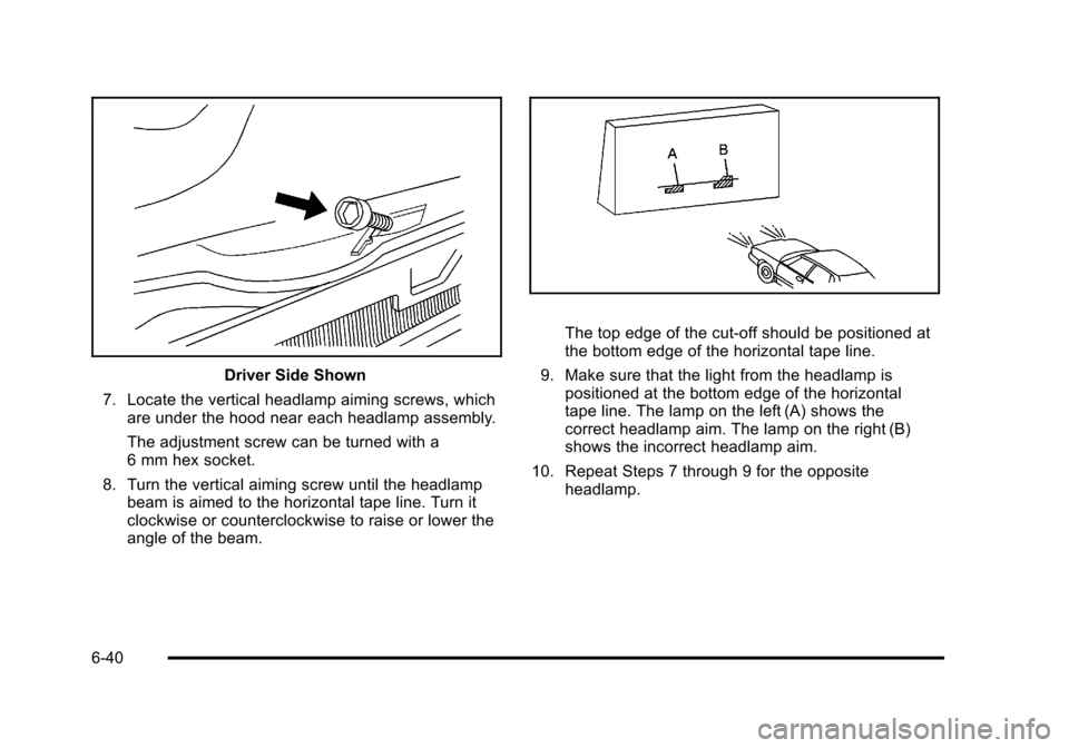 CHEVROLET HHR 2011 1.G Owners Manual Black plate (40,1)Chevrolet HHR Owner Manual - 2011
Driver Side Shown
7. Locate the vertical headlamp aiming screws, which are under the hood near each headlamp assembly.
The adjustment screw can be t