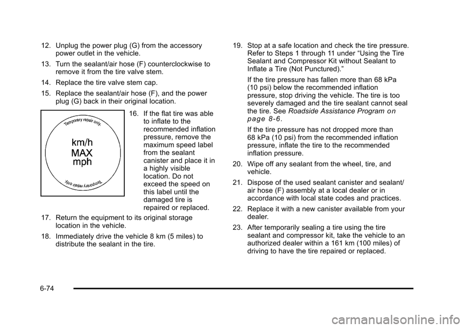 CHEVROLET HHR 2011 1.G Owners Manual Black plate (74,1)Chevrolet HHR Owner Manual - 2011
12. Unplug the power plug (G) from the accessorypower outlet in the vehicle.
13. Turn the sealant/air hose (F) counterclockwise to remove it from th CHEVROLET HHR 2011 1.G Owners Manual Black plate (74,1)Chevrolet HHR Owner Manual - 2011
12. Unplug the power plug (G) from the accessorypower outlet in the vehicle.
13. Turn the sealant/air hose (F) counterclockwise to remove it from th