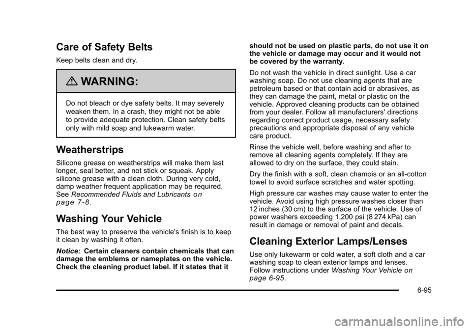 CHEVROLET HHR 2011 1.G Owners Manual Black plate (95,1)Chevrolet HHR Owner Manual - 2011
Care of Safety Belts
Keep belts clean and dry.
{WARNING:
Do not bleach or dye safety belts. It may severely
weaken them. In a crash, they might not CHEVROLET HHR 2011 1.G Owners Manual Black plate (95,1)Chevrolet HHR Owner Manual - 2011
Care of Safety Belts
Keep belts clean and dry.
{WARNING:
Do not bleach or dye safety belts. It may severely
weaken them. In a crash, they might not