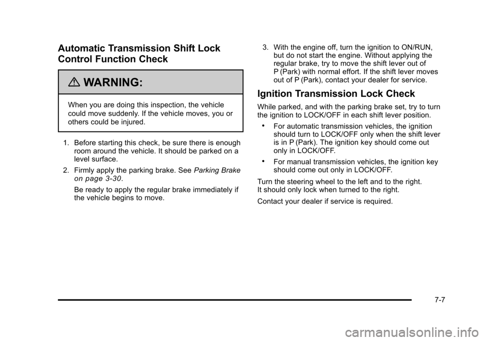 CHEVROLET HHR 2011 1.G Owners Manual Black plate (7,1)Chevrolet HHR Owner Manual - 2011
Automatic Transmission Shift Lock
Control Function Check
{WARNING:
When you are doing this inspection, the vehicle
could move suddenly. If the vehicl CHEVROLET HHR 2011 1.G Owners Manual Black plate (7,1)Chevrolet HHR Owner Manual - 2011
Automatic Transmission Shift Lock
Control Function Check
{WARNING:
When you are doing this inspection, the vehicle
could move suddenly. If the vehicl