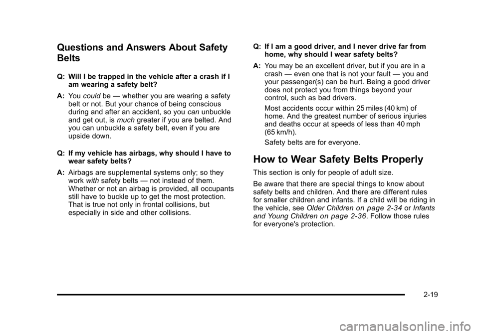 CHEVROLET HHR 2011 1.G Owners Manual Black plate (19,1)Chevrolet HHR Owner Manual - 2011
Questions and Answers About Safety
Belts
Q: Will I be trapped in the vehicle after a crash if Iam wearing a safety belt?
A: You could be—whether y CHEVROLET HHR 2011 1.G Owners Manual Black plate (19,1)Chevrolet HHR Owner Manual - 2011
Questions and Answers About Safety
Belts
Q: Will I be trapped in the vehicle after a crash if Iam wearing a safety belt?
A: You could be—whether y