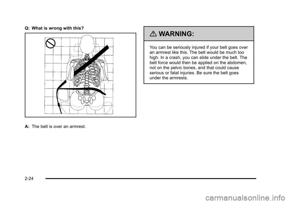 CHEVROLET HHR 2011 1.G Owners Manual Black plate (24,1)Chevrolet HHR Owner Manual - 2011
Q: What is wrong with this?
A:The belt is over an armrest.
{WARNING:
You can be seriously injured if your belt goes over
an armrest like this. The b