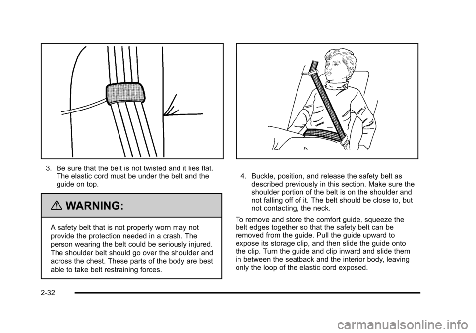 CHEVROLET HHR 2011 1.G Owners Manual Black plate (32,1)Chevrolet HHR Owner Manual - 2011
3. Be sure that the belt is not twisted and it lies flat.The elastic cord must be under the belt and the
guide on top.
{WARNING:
A safety belt that CHEVROLET HHR 2011 1.G Owners Manual Black plate (32,1)Chevrolet HHR Owner Manual - 2011
3. Be sure that the belt is not twisted and it lies flat.The elastic cord must be under the belt and the
guide on top.
{WARNING:
A safety belt that