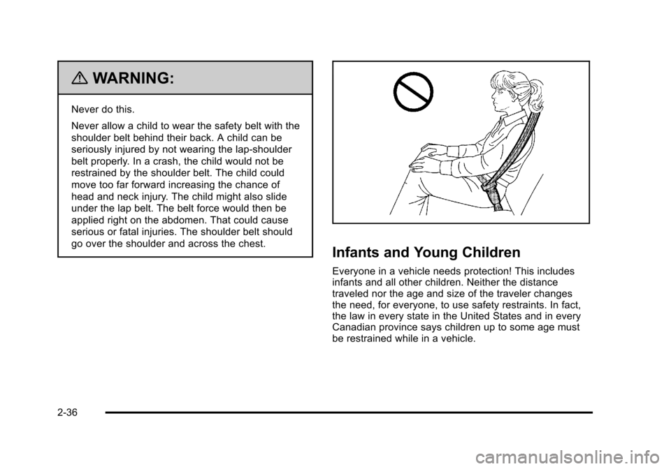 CHEVROLET HHR 2011 1.G Owners Manual Black plate (36,1)Chevrolet HHR Owner Manual - 2011
{WARNING:
Never do this.
Never allow a child to wear the safety belt with the
shoulder belt behind their back. A child can be
seriously injured by n CHEVROLET HHR 2011 1.G Owners Manual Black plate (36,1)Chevrolet HHR Owner Manual - 2011
{WARNING:
Never do this.
Never allow a child to wear the safety belt with the
shoulder belt behind their back. A child can be
seriously injured by n