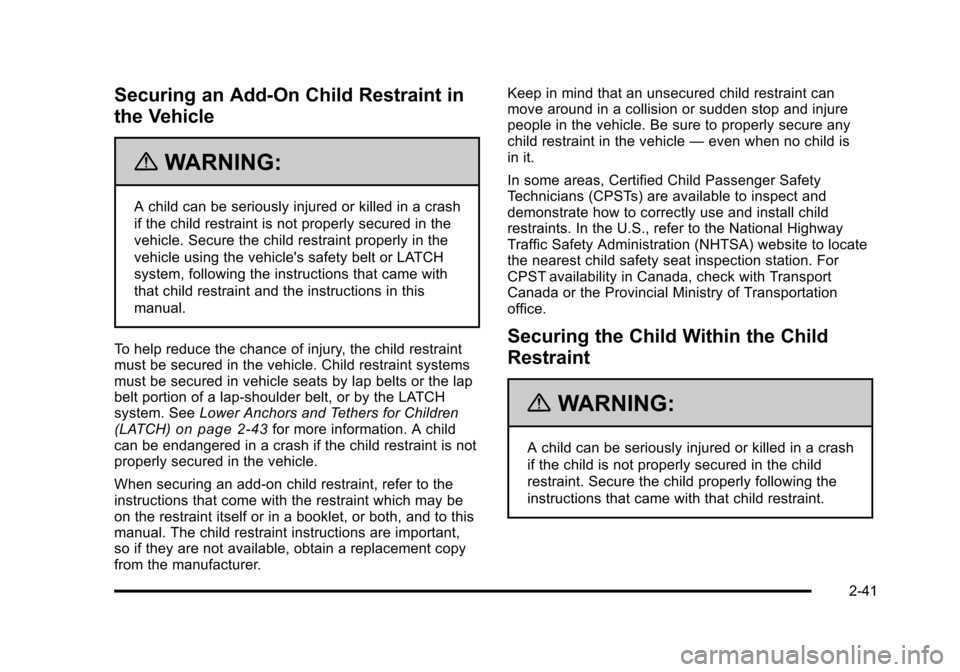 CHEVROLET HHR 2011 1.G Owners Manual Black plate (41,1)Chevrolet HHR Owner Manual - 2011
Securing an Add-On Child Restraint in
the Vehicle
{WARNING:
A child can be seriously injured or killed in a crash
if the child restraint is not prop CHEVROLET HHR 2011 1.G Owners Manual Black plate (41,1)Chevrolet HHR Owner Manual - 2011
Securing an Add-On Child Restraint in
the Vehicle
{WARNING:
A child can be seriously injured or killed in a crash
if the child restraint is not prop