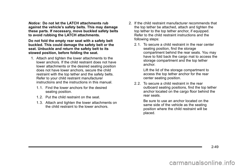 CHEVROLET HHR 2011 1.G Owners Manual Black plate (49,1)Chevrolet HHR Owner Manual - 2011
Notice:Do not let the LATCH attachments rub
against the vehicle’ s safety belts. This may damage
these parts. If necessary, move buckled safety be CHEVROLET HHR 2011 1.G Owners Manual Black plate (49,1)Chevrolet HHR Owner Manual - 2011
Notice:Do not let the LATCH attachments rub
against the vehicle’ s safety belts. This may damage
these parts. If necessary, move buckled safety be